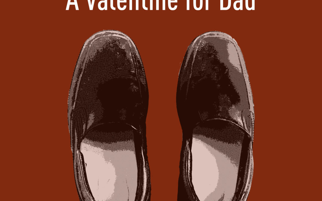 WALKING IN YOUR SHOES: A Valentine for Dad